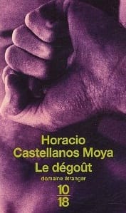 Couverture de « Le dégoût d’Horacio Castellanos Moya »