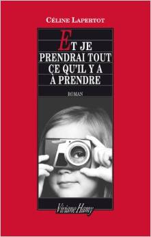 Couverture de « Et je prendrai tout ce qu’il y a à prendre de Céline Lapertot »