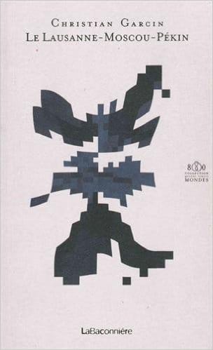 Couverture de « Le Lausanne-Moscou-Pékin de Christian Garcin »
