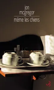 Couverture de « Même les chiens de Jon McGregor »